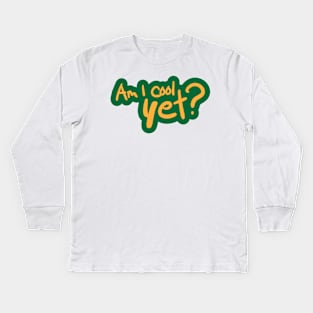 Am I Cool Yet? Kids Long Sleeve T-Shirt